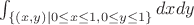 $\int_{ \{ (x,y)|0 \le x \le 1,  0 \le y \le 1\}} dxdy$