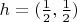 $h=(\frac{1}{2},\frac{1}{2})$
