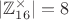 $|\mathbb{Z}_{16}^{\times}|=8$