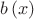 $b\left( x \right)$ $b\left( x \right)$