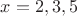 $x=2,3,5$