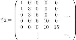 ${A_3}=\left( \begin{array}{cccccc}
1&0&0&0&0&\ \\
1&3&0&0&0&\ \\
0&3&6&0&0&\ldots\\
0&0&6&10&0&\ \\
0&0&0&10&15&\ \\
\ &\ &\vdots&\ &\ &\ddots
\end{array}\right)$