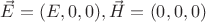 $ \vec E = (E,0,0), \vec H= (0,0,0) $