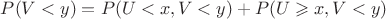 $P(V<y)=P(U<x,V<y)+P(U \geqslant x,V<y)$