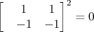 $$\begin{bmatrix}
&1  &1 \\
&-1  &-1 
\end{bmatrix}^2=0$$