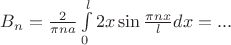 $B_n=\frac{2}{\pi na}\int\limits_{0}^{l}2x\sin\frac{\pi nx}{l}dx=...$