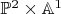$\mathbb{P}^2 \times \mathbb{A}^1$