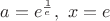 $a=e^{\frac1e},\ x=e$