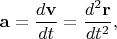 $$\mathbf{a}=\frac{d\mathbf{v}}{dt}=\frac{d^2\mathbf{r}}{dt^2},$$