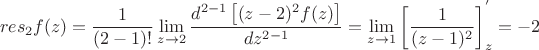 $$res_{2}f(z)=\frac{1}{(2-1)!}\lim_{\limits{z \to 2}}{\frac{d^{2-1}\left[(z-2)^2f(z)\right]}{dz^{2-1}}}=\lim_{\limits{z \to 1}}{\left[\frac{1}{(z-1)^2}\right]_{z}^{'}}=-2$$