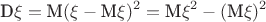 $$\mbox{D} \xi = \mbox{M}(\xi - \mbox{M} \xi)^2 = \mbox{M} \xi^2 - (\mbox{M} \xi )^2$$