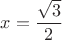 $x=\dfrac{\sqrt 3}{2}$
