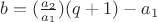 $b=(\frac{a_2}{a_1})(q+1)-a_1$