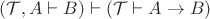 $(\mathcal T, A \vdash B) \vdash (\mathcal T \vdash A \to B)$