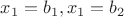 $x_1=b_1, x_1=b_2$