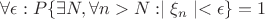 $\forall \epsilon: P\lbrace\exists N, \forall n > N:  \mid \xi_n\mid < \epsilon\rbrace = 1$