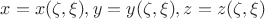 $x=x(\zeta,\xi), y=y(\zeta,\xi), z=z(\zeta,\xi)$