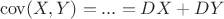 $$\operatorname{cov}(X,Y)=...=DX+DY$$