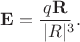 $\mathbf{E}=\dfrac{\,q\mathbf{R}\,}{|R|^{\lefteqn{\scriptstyle 3}}}\,.$