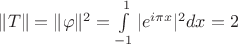 $\|T\|=\|\varphi\|^2=\int\limits_{-1}^1|e^{i\pi x}|^2dx=2$