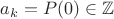 $a_k = P(0)\in\mathbb{Z}$