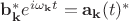 $\mathbf{b}_{\mathbf{k}}^*e^{i \omega_{\mathbf{k}} t}=\mathbf{a}_{\mathbf{k}}(t)^*$