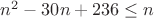 $n^2-30n+236\le n$ $n^2-30n+236\le n$