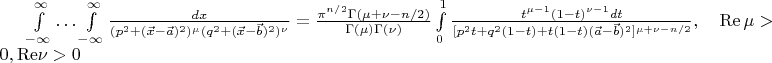 $\int\limits^\infty_{-\infty}\dots \int\limits^\infty_{-\infty}\frac{dx}{(p^2+(\vec x-\vec a)^2)^\mu(q^2+(\vec x-\vec b)^2)^\nu}=\frac{\pi^{n/2}\Gamma(\mu+\nu-n/2)}{\Gamma(\mu)\Gamma(\nu)}\int\limits^1_0\frac{t^{\mu-1}(1-t)^{\nu-1}dt}{[p^2t+q^2(1-t)+t(1-t)(\vec a-\vec b)^2]^{\mu+\nu-n/2}},\quad{\rm Re}\,\mu>0,{\rm Re\m}\nu>0$