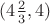 $(4{2\over 3},4)$