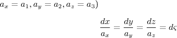 $\[
a_x  = a_1 ,a_y  = a_2 ,a_z  = a_3 
\] )

 \[
\frac{{dx}}
{{a_x }} = \frac{{dy}}
{{a_y }} = \frac{{dz}}
{{a_z }} = d\varsigma 
\]$