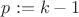 $p := k - 1$