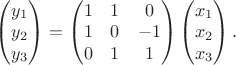 $\begin{pmatrix}y_1 \\ y_2\\ y_3\\ \end{pmatrix} = 
\begin{pmatrix}
1 & 1 & 0 \\ 1 & 0 & -1 \\ 0 & 1 & 1\\ \end{pmatrix}
\begin{pmatrix}x_1 \\ x_2\\ x_3\\ \end{pmatrix}.$