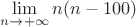 $\lim\limits_{n\to+\infty}{n (n -100)}$