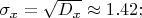 $% MathType!MTEF!2!1!+-
% feaafiart1ev1aaatCvAUfeBSjuyZL2yd9gzLbvyNv2CaerbuLwBLn
% hiov2DGi1BTfMBaeXatLxBI9gBaerbd9wDYLwzYbItLDharqqtubsr
% 4rNCHbGeaGqiVu0Je9sqqrpepC0xbbL8F4rqqrFfpeea0xe9Lq-Jc9
% vqaqpepm0xbba9pwe9Q8fs0-yqaqpepae9pg0FirpepeKkFr0xfr-x
% fr-xb9adbaqaaeGaciGaaiaabeqaamaabaabaaGcbaGaeq4Wdm3aaS
% baaSqaaiaadIhaaeqaaOGaeyypa0ZaaOaaaeaacaWGebWaaSbaaSqa
% aiaadIhaaeqaaaqabaGccqGHijYUcaaIXaGaaiOlaiaaisdacaaIYa
% Gaai4oaaaa!414C!
\[
\sigma _x  = \sqrt {D_x }  \approx 1.42;
\]
$