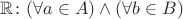 $\mathbb{R} \colon (\forall{a \in A}) \wedge (\forall{b \in B})$