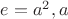 $e = a^2, a$