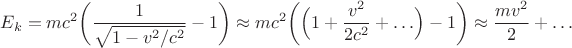 $$E_k=mc^2\biggl(\dfrac{1}{\sqrt{1-v^2/c^2}}-1\biggr)\approx mc^2\biggl(\Bigl(1+\dfrac{v^2}{2c^2}+\ldots\Bigr)-1\biggr)\approx \dfrac{mv^2}{2}+\ldots$$