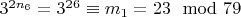 $3 ^ {2n_6} = 3 ^ {26}\equiv m_1 = 23\mod 79 $