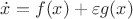 $\dot x = f(x) +\varepsilon g(x)$
