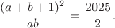 $$\frac{(a+b+1)^2}{ab}=\frac{2025}{2}.$$