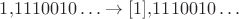 $1{,}1110010\ldots\to [1]{,}1110010\ldots$