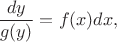 $\displaystyle {dy\over g(y)}=f(x)dx,$