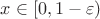 $x \in [0, 1-\varepsilon)$