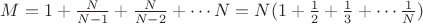 $M=1+\frac{N}{N-1}+\frac{N}{N-2}+\cdots N=N(1+\frac 1 2 +\frac 1 3 +\cdots \frac 1 N)$