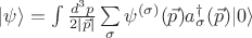 $|\psi\rangle=\int \frac{d^3p}{2|\vec{p}|} \sum\limits_\sigma\psi^{(\sigma)}(\vec{p})a_\sigma^\dagger(\vec{p})|0\rangle$