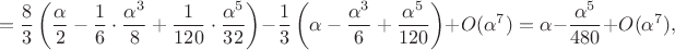 $$=\frac83\left(\frac{\alpha}2-\frac16\cdot\frac{\alpha^3}8+\frac1{120}\cdot\frac{\alpha^5}{32}\right)-\frac13\left(\alpha-\frac{\alpha^3}6+\frac{\alpha^5}{120}\right)+O(\alpha^7)=\alpha-\frac{\alpha^5}{480}+O(\alpha^7),$$