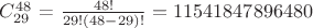$C_{29}^{48}$ = $\frac{48!}{29! (48-29)!} = 11 541 847 896 480$