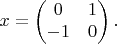 $$
x = \begin{pmatrix}
0 & 1 \\
-1 & 0 
\end{pmatrix}.
$$