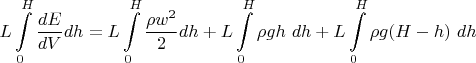 $\displaystyle L \int\limits_0^H \frac{dE}{dV} dh = L \int\limits_0^H \frac{\rho w^2}{2} dh + L \int\limits_0^H \rho g h~ dh + L \int\limits_0^H \rho g (H - h)~ dh$