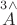 $\stackrel{\scriptsize3\wedge}{A}}$